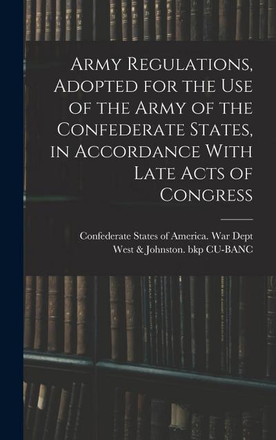 Army Regulations, Adopted for the Use of the Army of the Confederate States, in Accordance With Late Acts of Congress