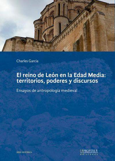 El reino de León en la Edad Media: territorios, poderes y discursos: Ensayos de antropología medieval