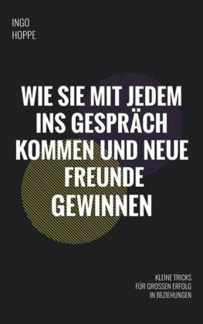 Wie Sie mit jedem ins Gespräch kommen und neue Freunde finden