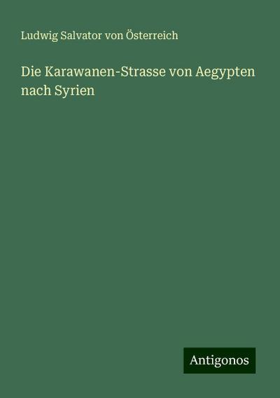 Österreich, L: Karawanen-Strasse von Aegypten nach Syrien