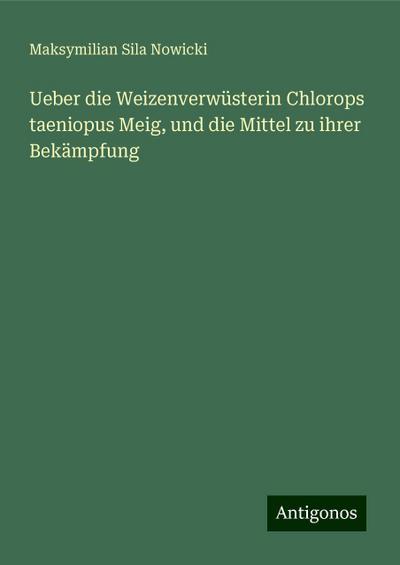 Nowicki, M: Ueber die Weizenverwüsterin Chlorops taeniopus M