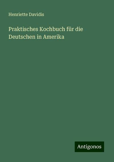 Davidis, H: Praktisches Kochbuch für die Deutschen in Amerik