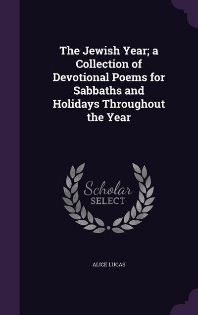 The Jewish Year; a Collection of Devotional Poems for Sabbaths and Holidays Throughout the Year
