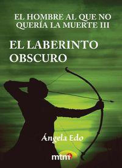 El hombre al que no quería la muerte III : el laberinto obscuro