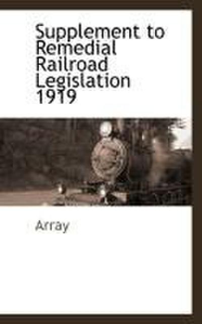 Supplement to Remedial Railroad Legislation 1919