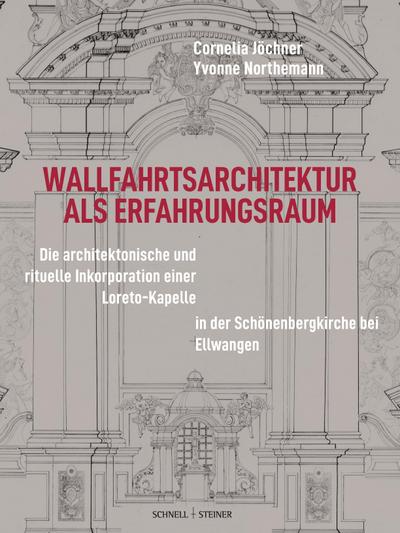 Wallfahrtsarchitektur als Erfahrungsraum: Sakraltopographie und visuelle Präsentation von Gnadenstätten