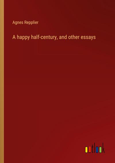A happy half-century, and other essays