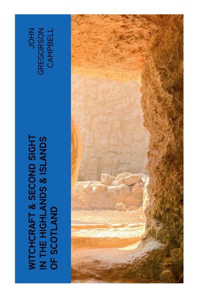 Witchcraft & Second Sight in the Highlands & Islands of Scotland