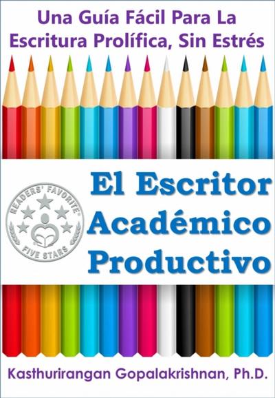 El Escritor Académico Productivo: Una Guía Fácil Para La Escritura Prolífica, Sin Estrés