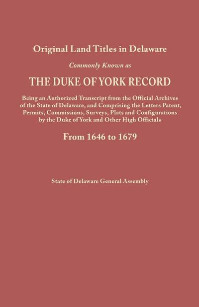 Original Land Titles in Delaware, Commonly Known as the Duke of York Record, Being an Authorized Transcript from the Official Archives of the State of