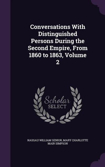 Conversations With Distinguished Persons During the Second Empire, From 1860 to 1863, Volume 2