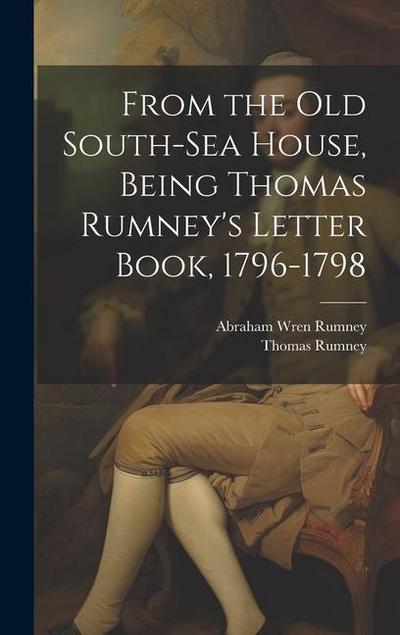From the old South-Sea House, Being Thomas Rumney’s Letter Book, 1796-1798