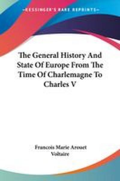 The General History And State Of Europe From The Time Of Charlemagne To Charles V
