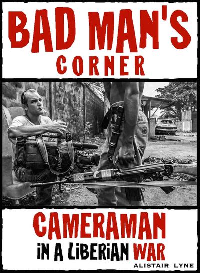 Bad Man’s Corner - Cameraman in a Liberian War.