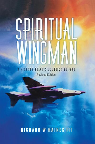 Spiritual Wingman: A Fighter Pilot’s Journey To God