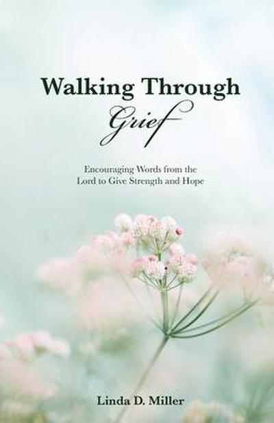 Walking Through Grief: Encouraging Words from the Lord to Give Strength and Hope