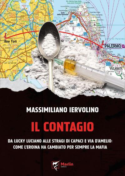 Il contagio. Da Lucky Luciano alle stragi di Capaci e via D’Amelio: come l’eroina ha cambiato per sempre la Mafia