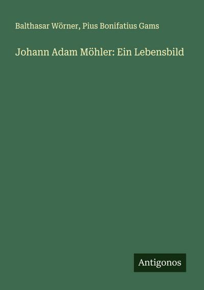 Johann Adam Möhler: Ein Lebensbild