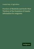 Province of Manitoba and North-West Territory of the Dominion of Canada. Information for emigrants