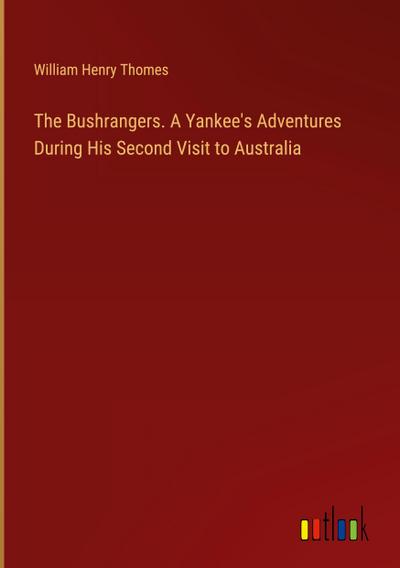 The Bushrangers. A Yankee’s Adventures During His Second Visit to Australia