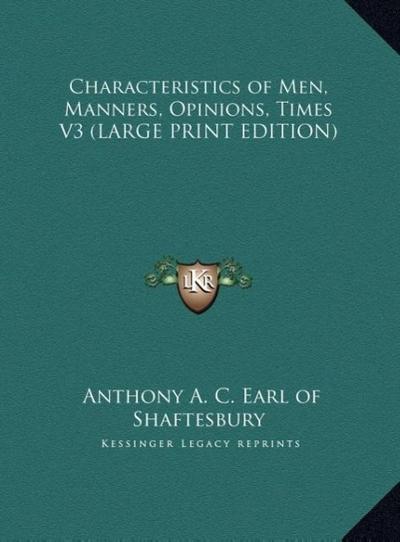 Characteristics of Men, Manners, Opinions, Times V3 (LARGE PRINT EDITION)