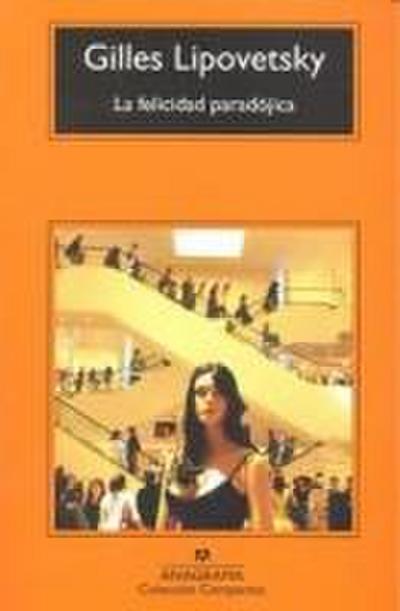 La felicidad paradójica : ensayo sobre la sociedad de hiperconsumo