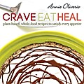Crave, Eat, Heal: Plant-Based, Whole-Food Recipes to Satisfy Every Craving
