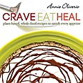 Crave, Eat, Heal: Plant-Based, Whole-Food Recipes to Satisfy Every Craving