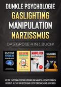 Dunkle Psychologie | Gaslighting | Manipulation | Narzissmus: Das große 4 in 1 Buch! Wie Sie emotionale Beeinflussung und Manipulationstechniken in Beruf, Alltag und Beziehung leicht erkennen und abwehren