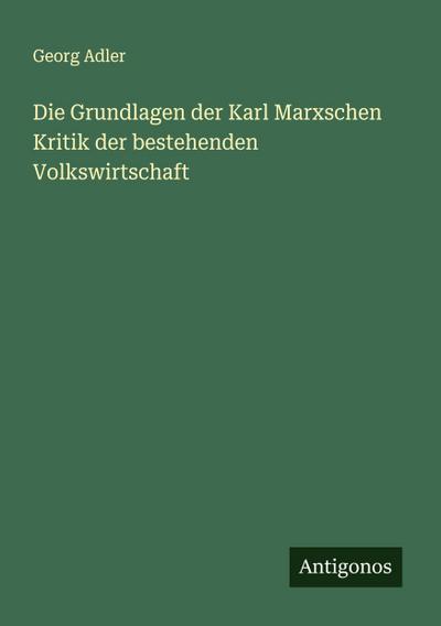 Die Grundlagen der Karl Marxschen Kritik der bestehenden Volkswirtschaft