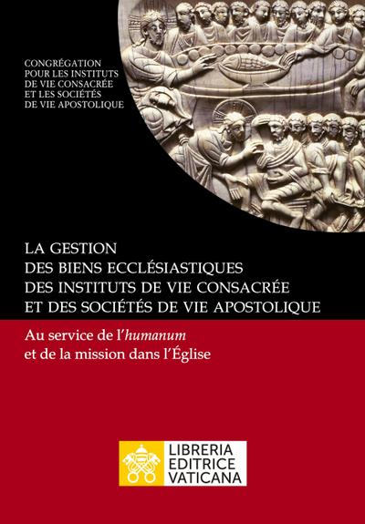 La gestion des biens ecclésiastiques des instituts de vie consacrée et des sociétés de vie apostolique. Au service de l’humanum et de la mission dans l’Église