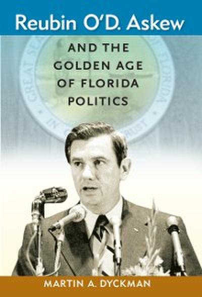 Reubin O’D. Askew and the Golden Age of Florida Politics