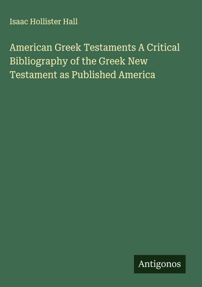 American Greek Testaments A Critical Bibliography of the Greek New Testament as Published America