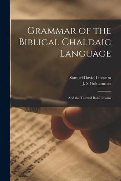 Grammar of the Biblical Chaldaic Language: and the Talmud Babli Idioms
