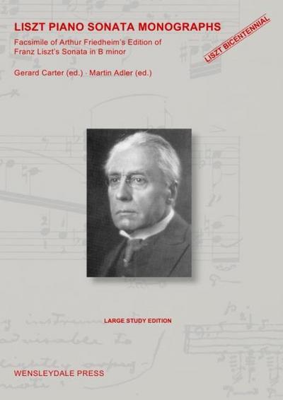 LISZT PIANO SONATA MONOGRAPHS - Facsimile of Arthur Friedheim’s Edition of Franz Liszt’s Sonata in B minor