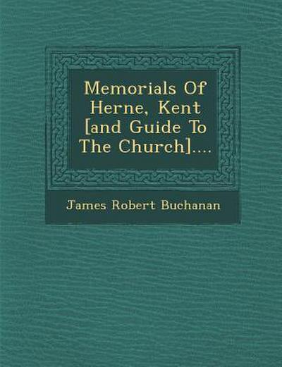 Memorials of Herne, Kent [And Guide to the Church]....