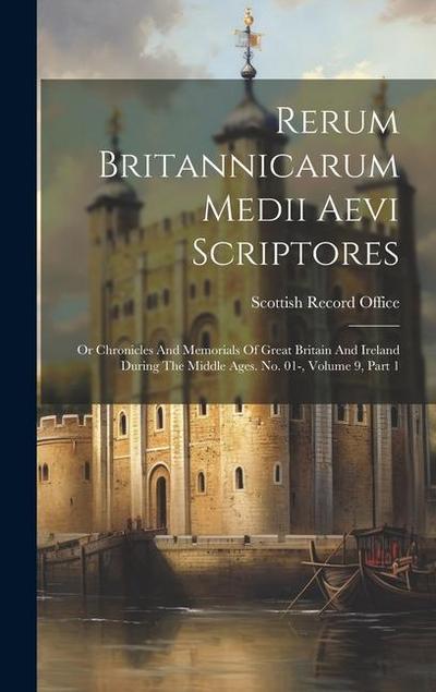 Rerum Britannicarum Medii Aevi Scriptores: Or Chronicles And Memorials Of Great Britain And Ireland During The Middle Ages. No. 01-, Volume 9, Part 1