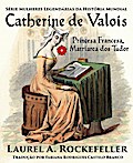 Catherine de Valois  Princesa Francesa, Matriarca dos Tudor