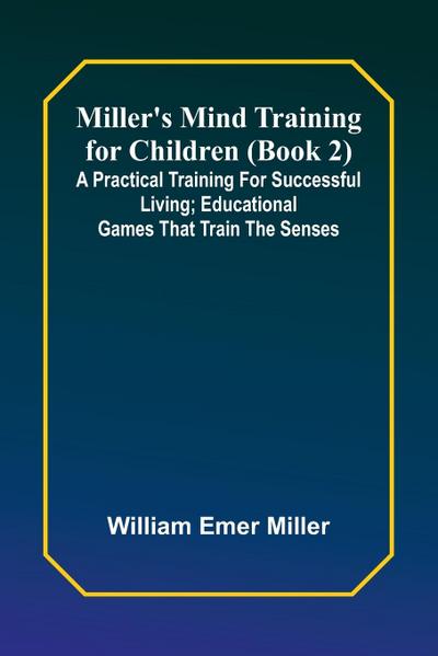 Miller’s Mind training for children (Book 2) ; A practical training for successful living; Educational games that train the senses