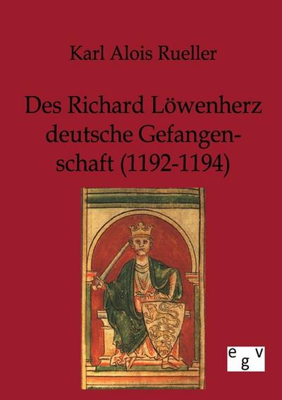 Des Richard Löwenherz deutsche Gefangenschaft (1192-1194) - Karl Alois Rueller