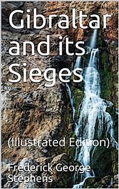 Gibraltar and its Sieges / with a Description of its Natural Features.