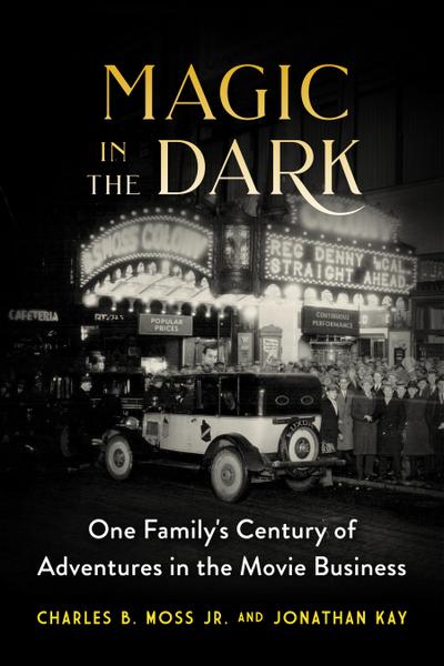 Magic in the Dark: One Family’s Century of Adventures in the Movie Business