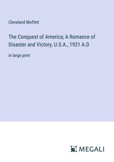 The Conquest of America; A Romance of Disaster and Victory, U.S.A., 1921 A.D