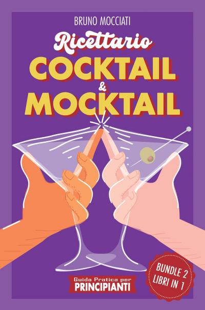 Guida Pratica per Principianti - Ricettario Cocktail & Mocktail - 2 Libri in 1 (Cocktail e Mixology)