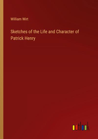 Sketches of the Life and Character of Patrick Henry