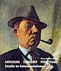 Künstler im Nationalsozialismus: Anpassung - Überleben - Widerstand