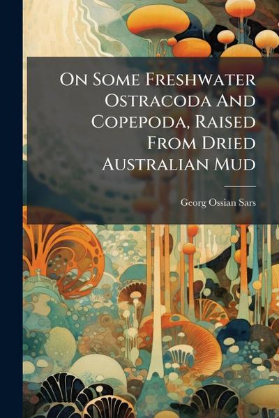 On Some Freshwater Ostracoda And Copepoda, Raised From Dried Australian Mud