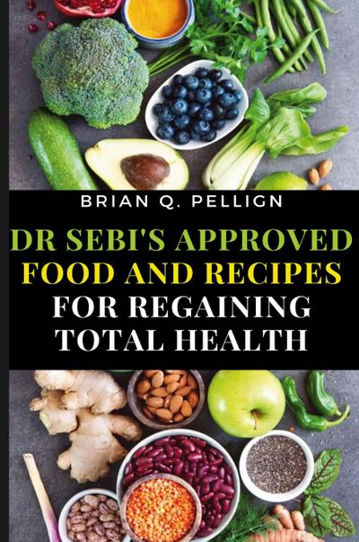 Dr SEBI’s Approved Food and Recipes for Regaining Total Health
