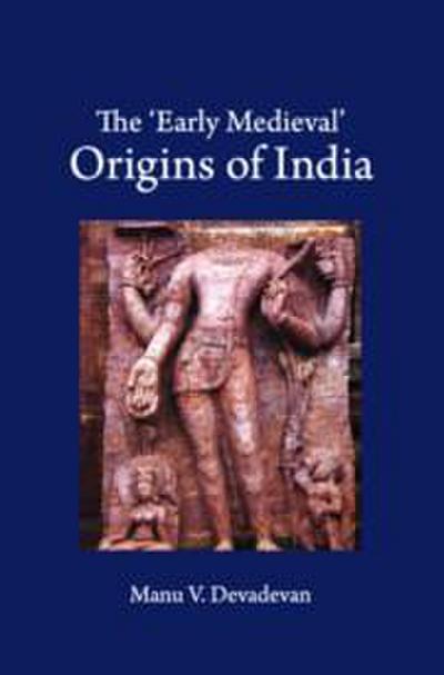 The ’Early Medieval’ Origins of India