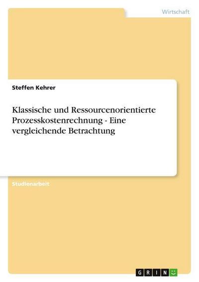 Klassische und Ressourcenorientierte Prozesskostenrechnung - Eine vergleichende Betrachtung